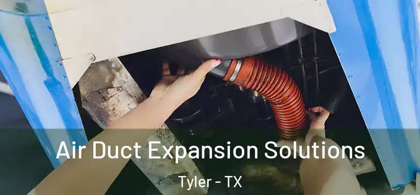 Air Duct Expansion Solutions Tyler - TX