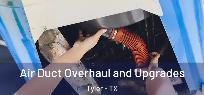 Air Duct Overhaul and Upgrades Tyler - TX