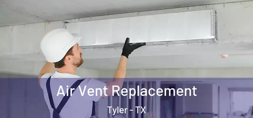Air Vent Replacement Tyler - TX