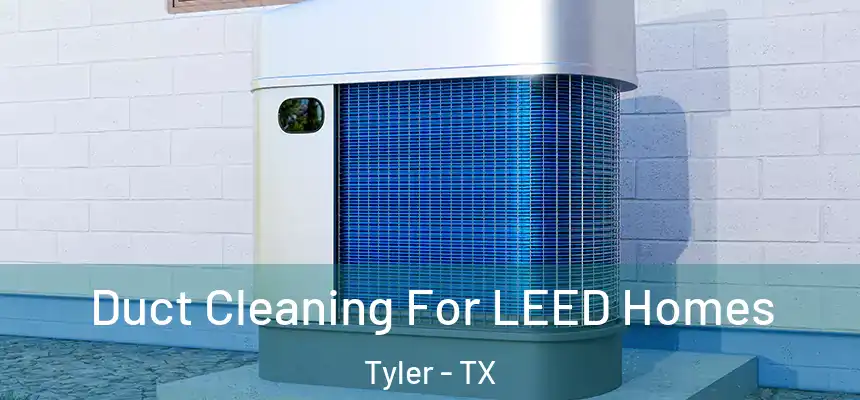 Duct Cleaning For LEED Homes Tyler - TX