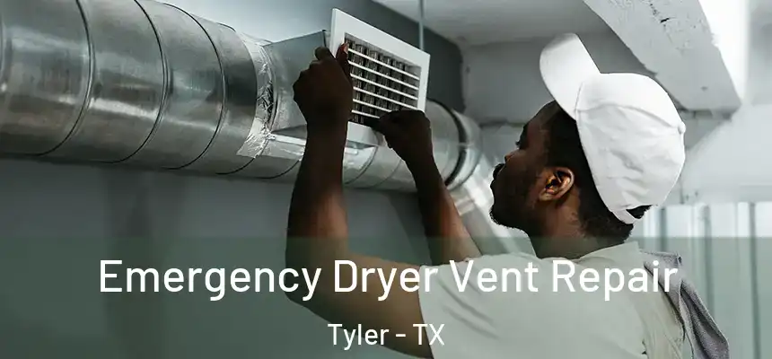 Emergency Dryer Vent Repair Tyler - TX