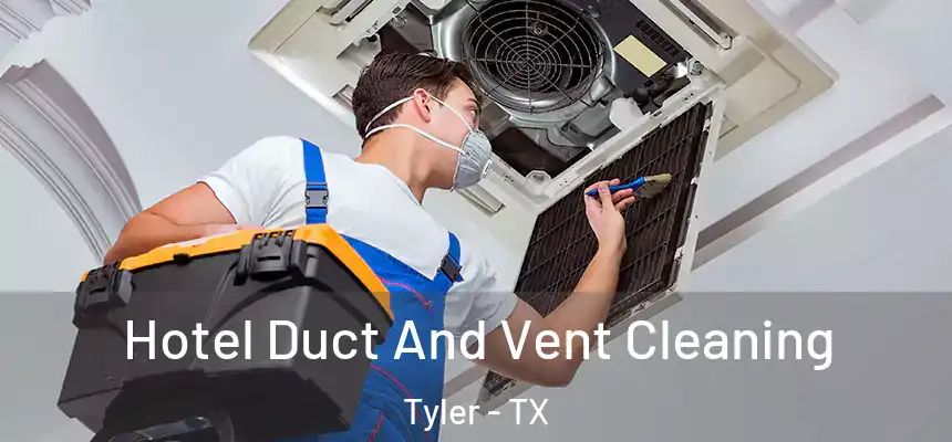 Hotel Duct And Vent Cleaning Tyler - TX