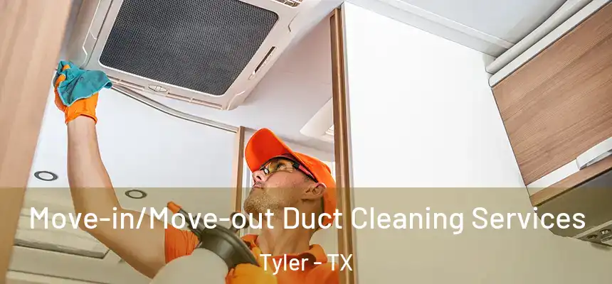 Move-in/Move-out Duct Cleaning Services Tyler - TX