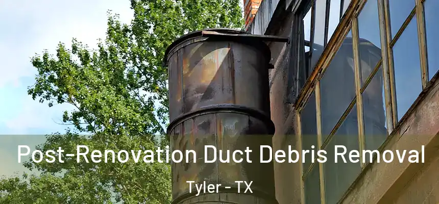 Post-Renovation Duct Debris Removal Tyler - TX