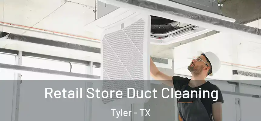 Retail Store Duct Cleaning Tyler - TX