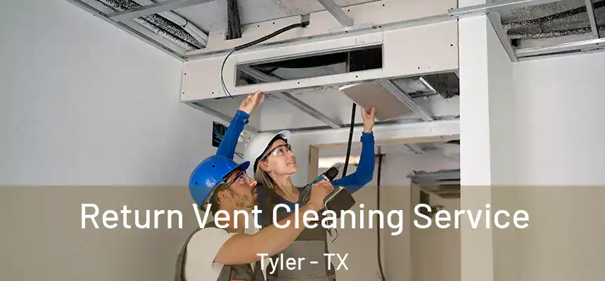 Return Vent Cleaning Service Tyler - TX