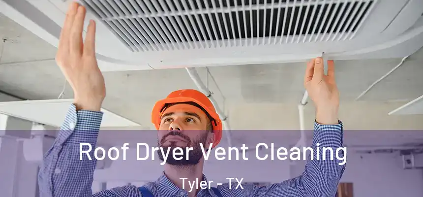 Roof Dryer Vent Cleaning Tyler - TX