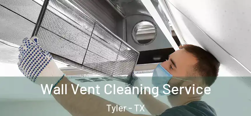 Wall Vent Cleaning Service Tyler - TX